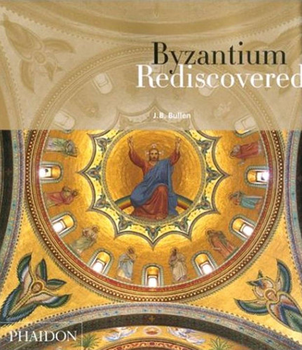Byzantium Rediscovered book cover by JB Bullen