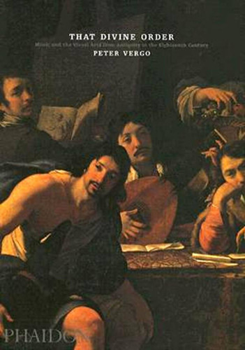That Divine Order: Music and the Visual Arts from Antiquity to the Eighteenth Century book cover by Peter Vergo