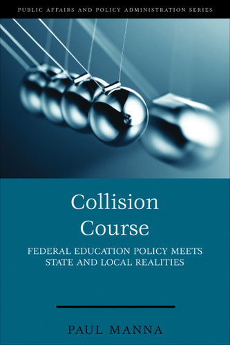 Collision Course: Federal Education Policy Meets State and Local Realities (Public Affairs and Policy Administration Series) book cover by Paul Manna