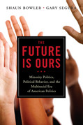 The Future Is Ours: Minority Politics, Political Behavior, and the Multiracial Era of American Politics book cover by Shaun Bowler, Gary Segura