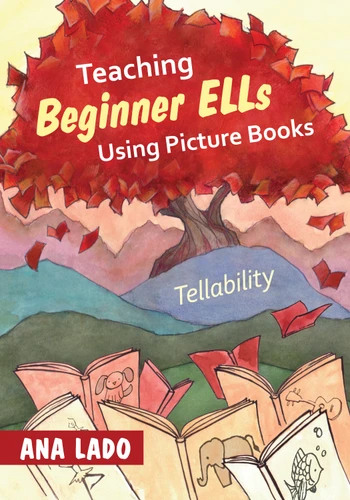 Teaching Beginner ELLs Using Picture Books: Tellability book cover by Ana Lado