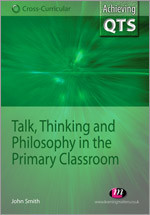 Talk, Thinking and Philosophy in the Primary Classroom (Achieving QTS Cross-Curricular Strand Series) book cover by John Smith