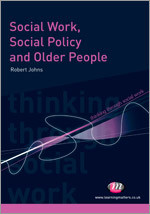 Social Work, Social Policy and Older People (Thinking Through Social Work Series) book cover by Robert Johns
