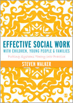 Effective Social Work with Children, Young People and Families: Putting Systems Theory into Practice book cover by Steven Walker