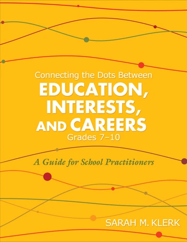 Connecting the Dots Between Education, Interests, and Careers, Grades 7–10: A Guide for School Practitioners book cover by Sarah M. Klerk