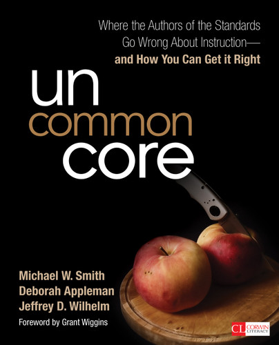 Uncommon Core: Where the Authors of the Standards Go Wrong About Instruction-and How You Can Get It Right (Corwin Literacy) book cover by Michael W. Smith, Deborah Appleman, Jeffrey D. Wilhelm