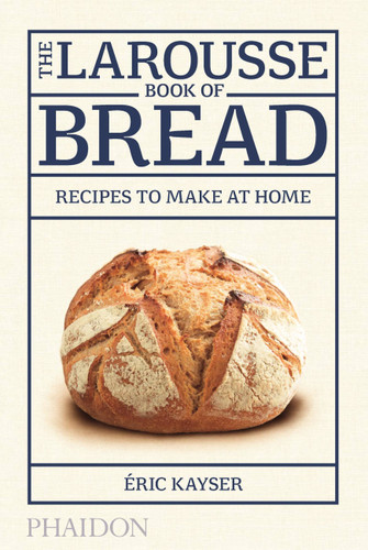 The Larousse Book of Bread: Recipes to Make at Home book cover by Éric Kayser