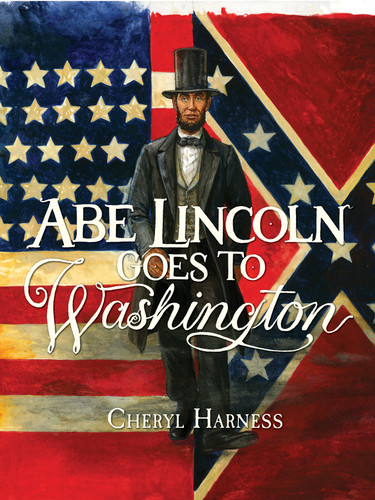Abe Lincoln Goes to Washington: 1837-1865 (Cheryl Harness Histories) book cover by Cheryl Harness