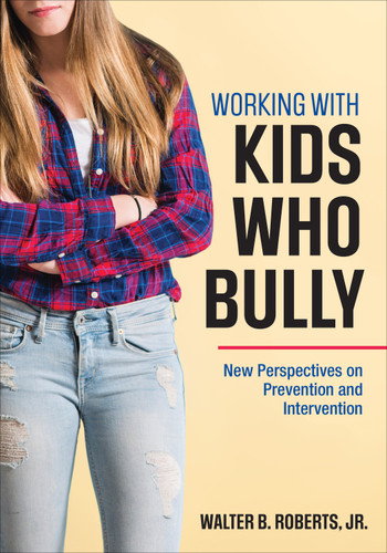 Working With Kids Who Bully: New Perspectives on Prevention and Intervention book cover by Walter B. Roberts, Jr.