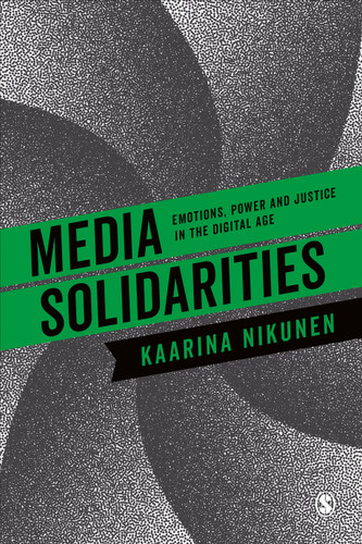 Media Solidarities: Emotions, Power and Justice in the Digital Age book cover by Kaarina Nikunen