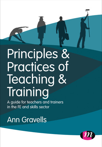 Principles and Practices of Teaching and Training: A guide for teachers and trainers in the FE and skills sector (Further Education and Skills) book cover by Ann Gravells
