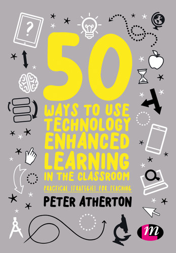 50 Ways to Use Technology Enhanced Learning in the Classroom: Practical strategies for teaching book cover by Peter Atherton