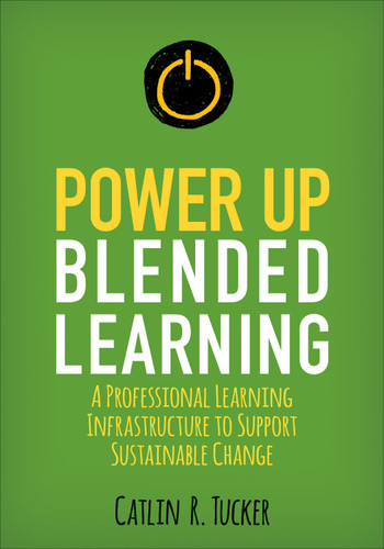 Power Up Blended Learning: A Professional Learning Infrastructure to Support Sustainable Change (Corwin Teaching Essentials) book cover by Catlin R. Tucker