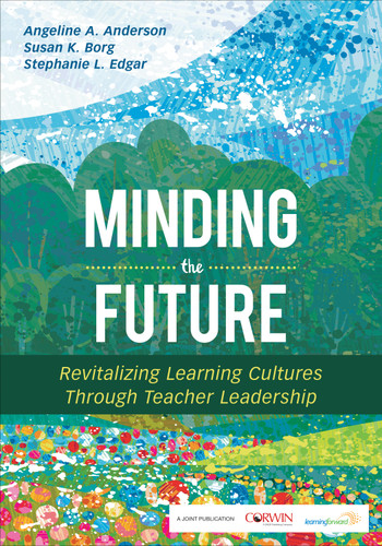 Minding the Future: Revitalizing Learning Cultures Through Teacher Leadership book cover by Angeline A. Anderson, Susan K. Borg, Stephanie L. Edgar