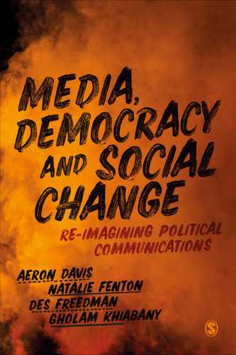 Media, Democracy and Social Change: Re-imagining Political Communications book cover by Aeron Davis, Natalie Fenton, Des Freedman, Gholam Khiabany