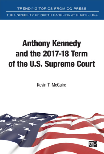 Anthony Kennedy and the 2017-18 Term of the U.S. Supreme Court (Trending Topics from CQ Press) book cover by Kevin T. McGuire