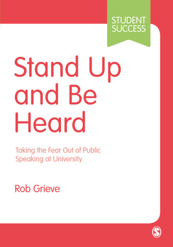 Stand Up and Be Heard: Taking the Fear Out of Public Speaking at University (Student Success) book cover by Rob Grieve