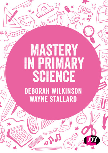 Mastery in primary science (Exploring the Primary Curriculum) book cover by Deborah Wilkinson, Wayne Stallard