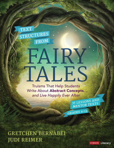 Text Structures From Fairy Tales: Truisms That Help Students Write About Abstract Concepts . . . and Live Happily Ever After, Grades 4-12 (Corwin Literacy) book cover by Gretchen Bernabei, Judi Reimer