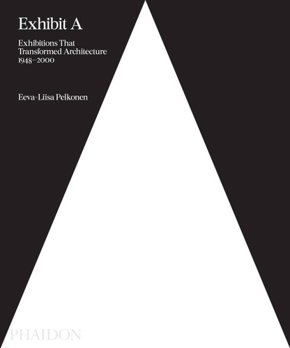 Exhibit A: Exhibitions that Transformed Architecture, 1948-2000 book cover by Eeva-Liisa Pelkonen