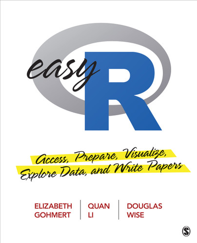 Easy R: Access, Prepare, Visualize, Explore Data, and Write Papers book cover by Elizabeth Gohmert, Quan Li, Douglas Wise