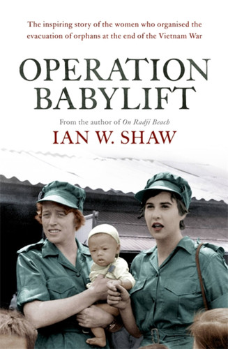 Operation Babylift: The incredible story of the inspiring Australian women who rescued hundreds of orphans at the end of the Vietnam War book cover by Ian W. Shaw