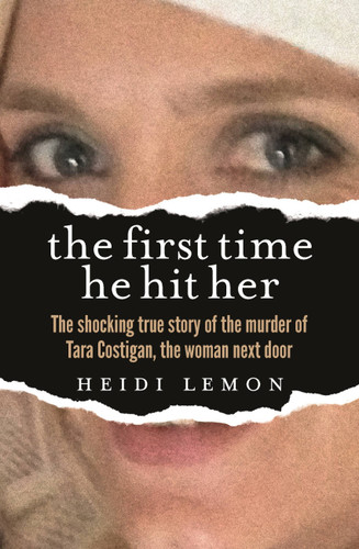The First Time He Hit Her: The shocking true story of the murder of Tara Costigan, the woman next door book cover by Heidi Lemon