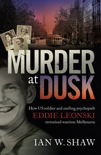 Murder at Dusk: How US soldier and smiling psychopath Eddie Leonski terrorised wartime Melbourne book cover by Ian W. Shaw