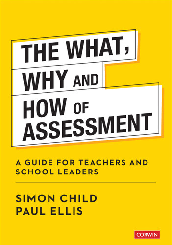 The What, Why and How of Assessment: A guide for teachers and school leaders book cover by Simon Child, Paul Ellis