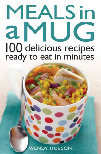 Meals in a Mug: 100 Delicious Recipes Ready to Eat in Minutes book cover by Wendy Hobson