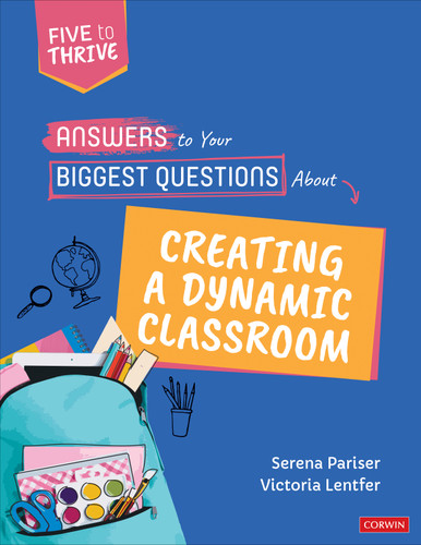 Answers to Your Biggest Questions About Creating a Dynamic Classroom: Five to Thrive [series] (Corwin Teaching Essentials) book cover by Serena Pariser, Victoria Lentfer