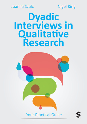 Dyadic Interviews in Qualitative Research: Your Practical Guide book cover by Joanna Szulc, Nigel King