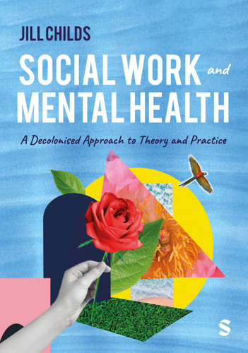Social Work and Mental Health: A Decolonised Approach to Theory and Practice book cover by Jill Childs