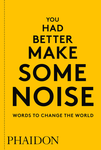 You Had Better Make Some Noise: Words to Change the World book cover by Phaidon Editors