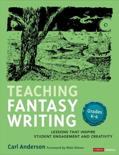 Teaching Fantasy Writing: Lessons That Inspire Student Engagement and Creativity, Grades K-6 (Corwin Literacy) book cover by Carl Anderson