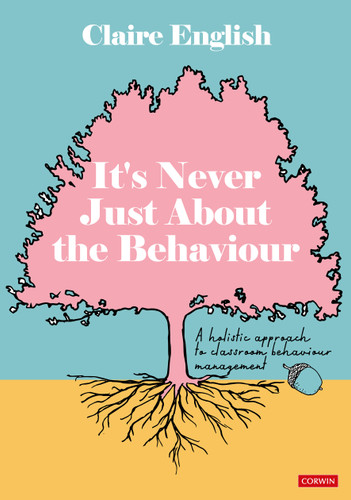 It′s Never Just About The Behaviour: A holistic approach to classroom behaviour management book cover by Claire English