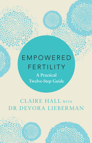 Empowered Fertility: The essential guide to managing fertility treatments and challenges, plus information about IVF book cover by Dr. Devora Lieberman, Claire Hall