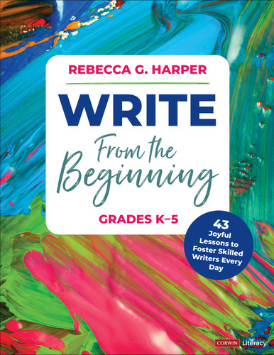 Write From the Beginning, Grades K–5: 43 Joyful Lessons to Foster Skilled Writers Every Day book cover by Rebecca G. Harper