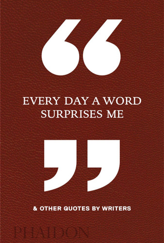 Every Day a Word Surprises Me & Other Quotes by Writers book cover by Phaidon Editors