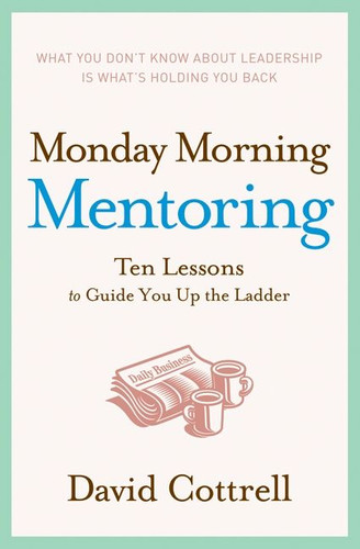 Monday Morning Mentoring: Ten Lessons to Guide You Up the Ladder book cover by David Cottrell