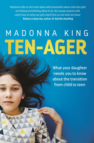 Ten-ager: What your daughter needs you to know about the transition from child to teen book cover by Madonna King