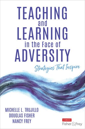 Teaching and Learning in the Face of Adversity: Strategies That Inspire book cover by Michelle L. Trujillo, Douglas Fisher, Nancy Frey