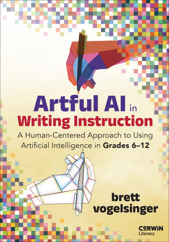 Artful AI in Writing Instruction: A Human-Centered Approach to Using Artificial Intelligence in Grades 6–12 book cover by Brett Vogelsinger