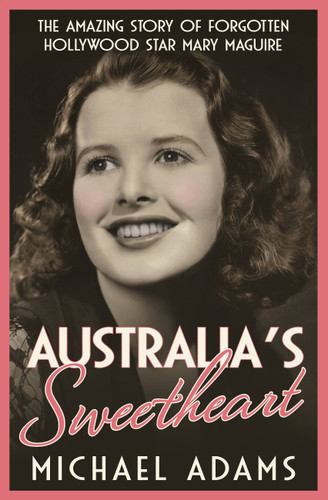 Australia's Sweetheart: The amazing story of forgotten Hollywood star Mary Maguire book cover by Michael Adams