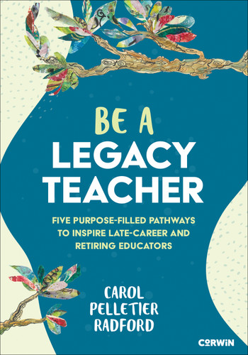 Be a Legacy Teacher: Five Purpose-Filled Pathways to Inspire Late-Career and Retiring Educators book cover by Carol Pelletier Radford
