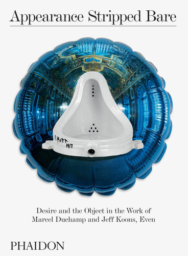 Appearance Stripped Bare: Desire and the Object in the Work of Marcel Duchamp and Jeff Koons, Even book cover by 