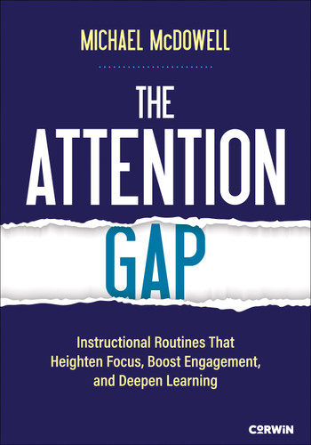 The Attention Gap: Instructional Routines That Heighten Focus, Boost Engagement, and Deepen Learning (Corwin Literacy) book cover by Michael McDowell