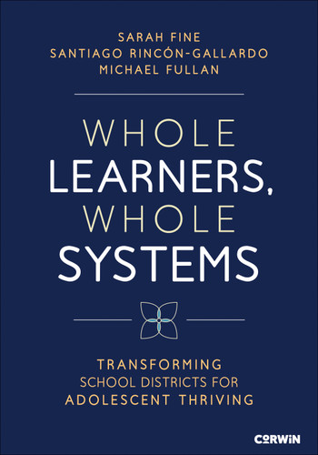 Whole Learners, Whole Systems: Transforming School Districts for Adolescent Thriving book cover by Sarah Fine, Santiago Rincón-Gallardo, Michael Fullan