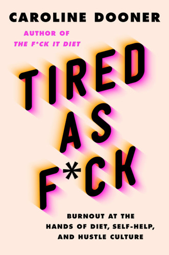 Tired as F*ck: Burnout at the Hands of Diet, Self-Help, and Hustle Culture book cover by Caroline Dooner
