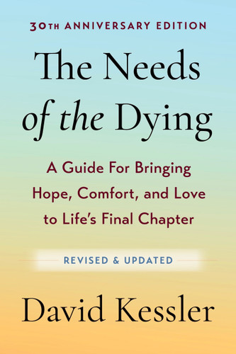 The Needs of the Dying, Revised and Updated Edition: A Guide for Bringing Hope, Comfort, and Love to Life's Final Chapter book cover by David Kessler